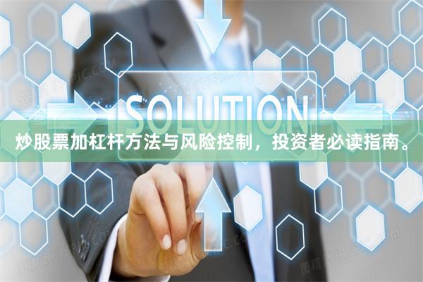 炒股票加杠杆方法与风险控制，投资者必读指南。