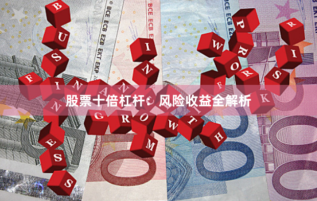 股票十倍杠杆：风险收益全解析