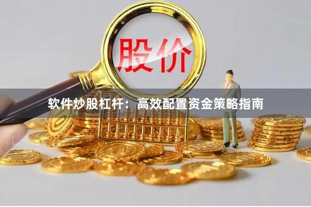 软件炒股杠杆：高效配置资金策略指南